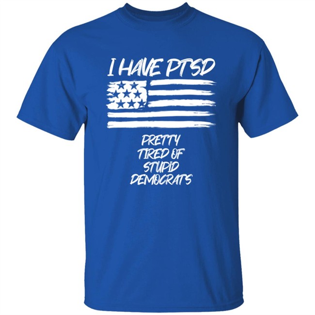 Patriot Takes I Have PTSD Pretty Tired Of Stupid Democrats Shirt Patriot Takes I Have PTSD Pretty Tired Of Stupid Democrats Shirt