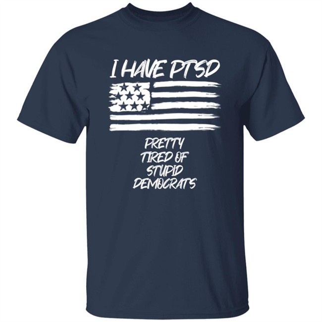 Patriot Takes I Have PTSD Pretty Tired Of Stupid Democrats Shirt Patriot Takes I Have PTSD Pretty Tired Of Stupid Democrats Shirt