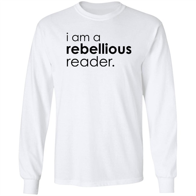 I Am A Rebellious Reader Long Sleeve Shirt Get Nicced