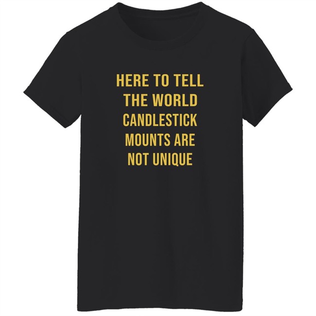 Here To Tell The World Candlestick Mounts Are Not Unique Shirt Here To Tell The World Candlestick Mounts Are Not Unique Shirt