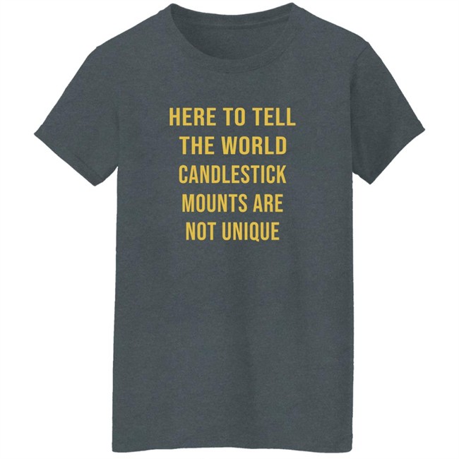 Here To Tell The World Candlestick Mounts Are Not Unique Shirt Here To Tell The World Candlestick Mounts Are Not Unique Shirt