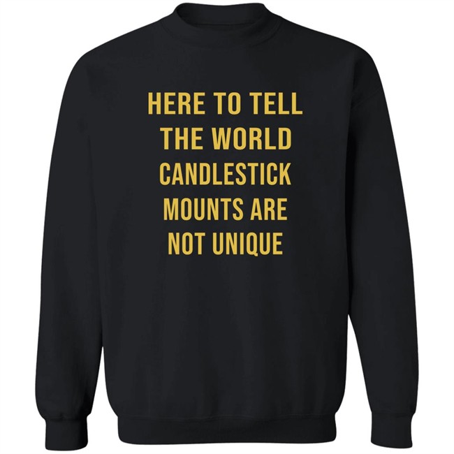 Here To Tell The World Candlestick Mounts Are Not Unique Shirt Here To Tell The World Candlestick Mounts Are Not Unique Shirt