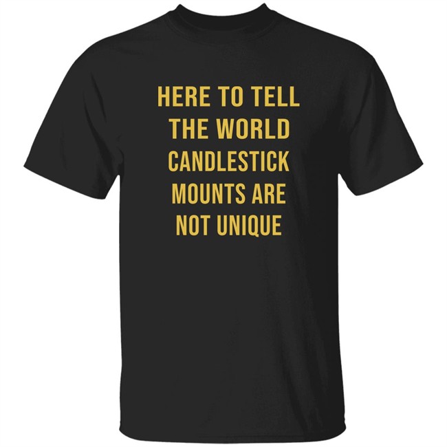 Here To Tell The World Candlestick Mounts Are Not Unique Shirt Here To Tell The World Candlestick Mounts Are Not Unique Shirt