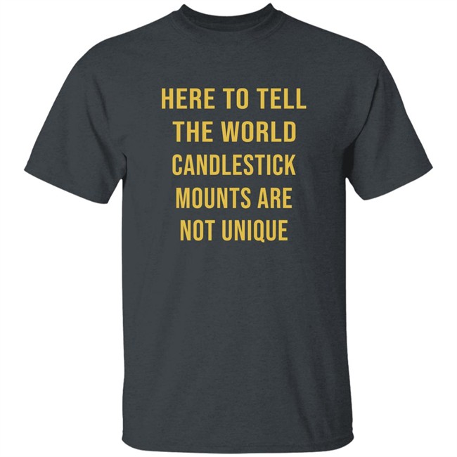 Here To Tell The World Candlestick Mounts Are Not Unique Shirt