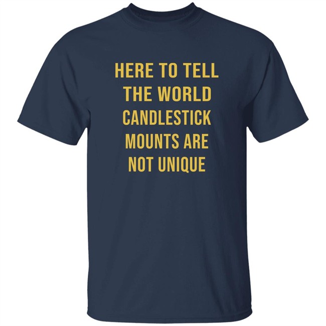 Here To Tell The World Candlestick Mounts Are Not Unique Shirt Here To Tell The World Candlestick Mounts Are Not Unique Shirt