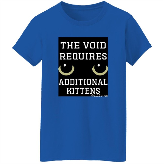 Bonfire Shop The Void Requires Additional Kittens Shirt All Of Your Kittens Are Belonging To Gmork Shirt Elle Em Bonfire Shop The Void Requires Additional Kittens Shirt All Of Your Kittens Are Belonging To Gmork Shirt Elle Em