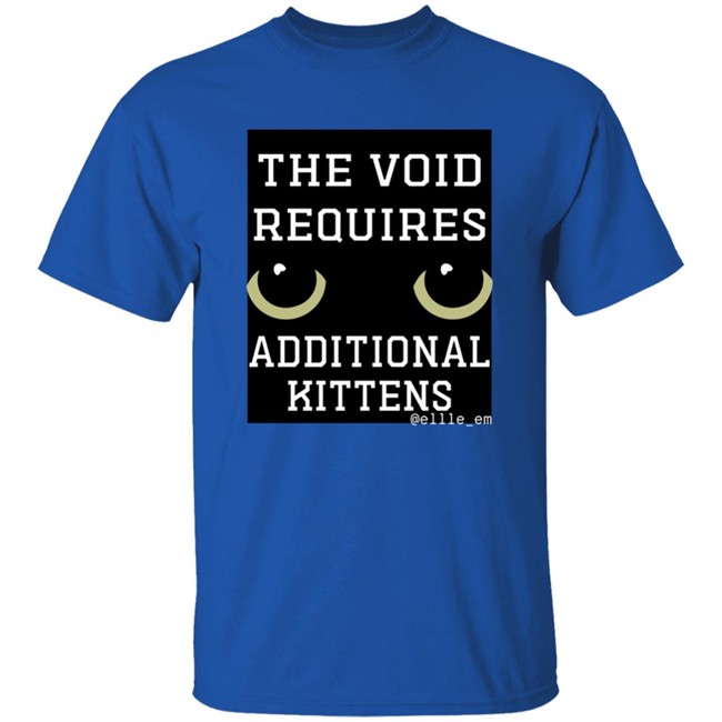 Bonfire Shop The Void Requires Additional Kittens Shirt All Of Your Kittens Are Belonging To Gmork Shirt Elle Em Bonfire Shop The Void Requires Additional Kittens Shirt All Of Your Kittens Are Belonging To Gmork Shirt Elle Em