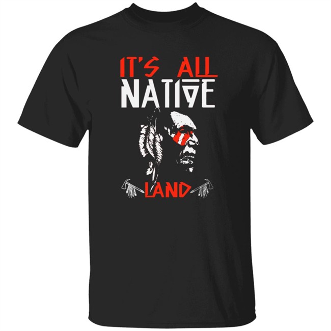 Its All Native Land Native T Shirt