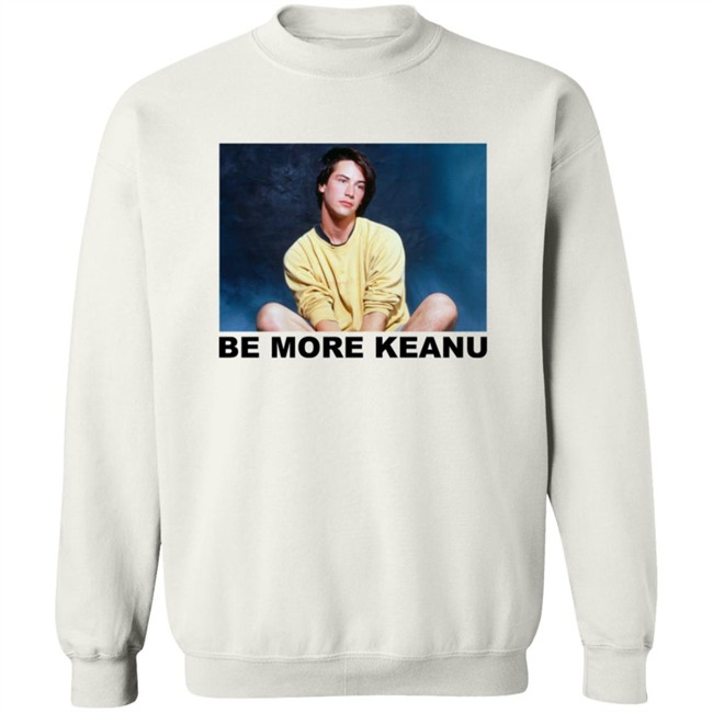 Be More Keanu Shirt Be More Keanu Shirt