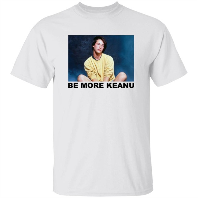 Be More Keanu Shirt