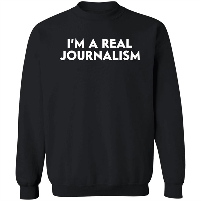 Questionable Teez Shop Merch I’m A Real Journalism Sweatshirt Erik Schlitt