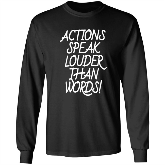 Actions Speak Louder Than Words T Shirt Actions Speak Louder Than Words T Shirt