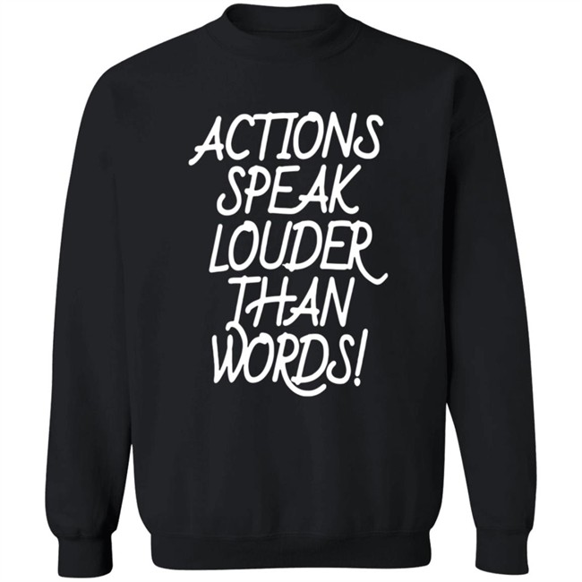 Actions Speak Louder Than Words T Shirt Actions Speak Louder Than Words T Shirt