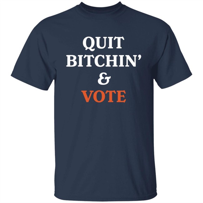 Quit Bitchin And Vote T Shirt
