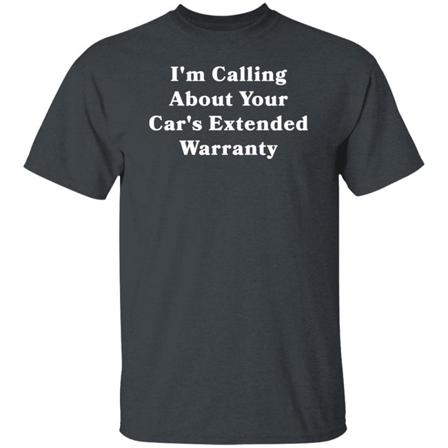I'm Calling About Your Car's Extended Warranty Shirt Grillguy I'm Calling About Your Car's Extended Warranty Shirt Grillguy