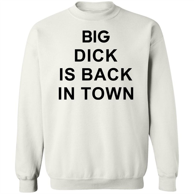 Big Dick Is Back In Town Sweatshirt