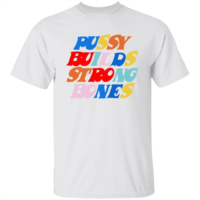 Pussy Builds Strong Bones Colors T Shirt Tekeara K