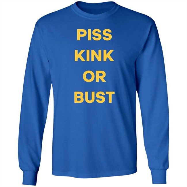 Piss Kink Or Bust Shirt Piss Kink Or Bust Shirt