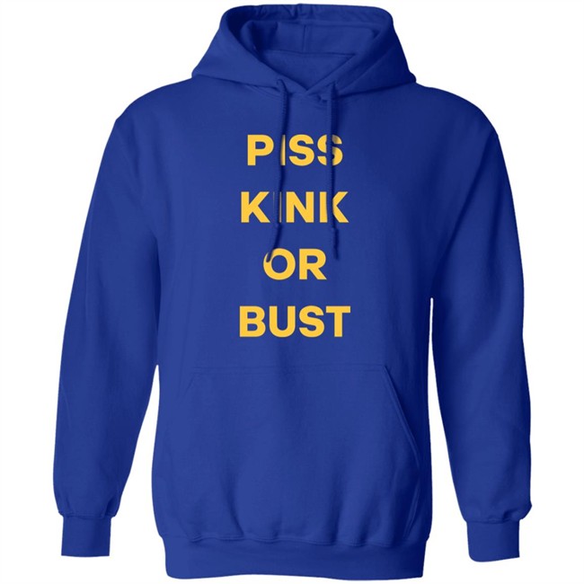 Piss Kink Or Bust Shirt Piss Kink Or Bust Shirt
