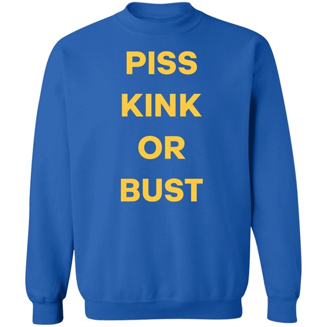Piss Kink Or Bust Shirt Piss Kink Or Bust Shirt
