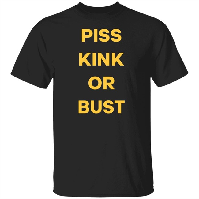 Piss Kink Or Bust Shirt