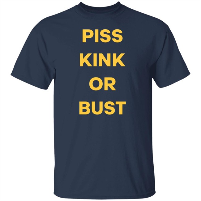 Piss Kink Or Bust Shirt Piss Kink Or Bust Shirt