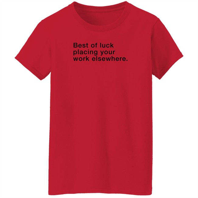 Best Of Luck Placing Your Work Elsewhere Shirt Best Of Luck Placing Your Work Elsewhere Shirt