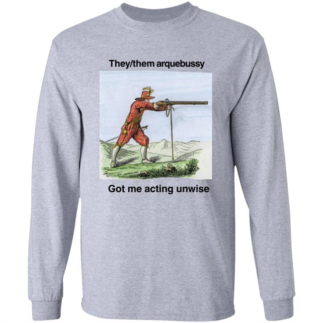 They Them Arquebussy Got Me Acting Unwise Shirt Lions Led By Donkeys Podcast They Them Arquebussy Got Me Acting Unwise Shirt Lions Led By Donkeys Podcast