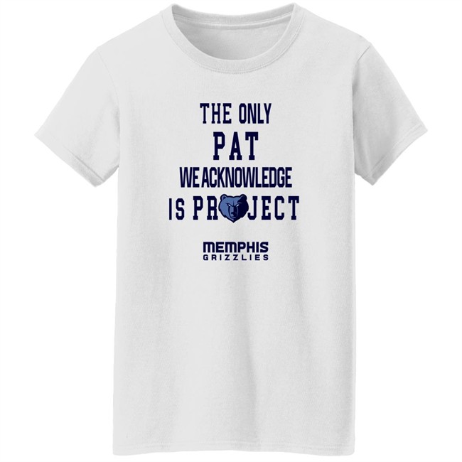 The Only Pat We Acknowledge Is Projest Shirt Memphis Grizzlies Sharonshybrown The Only Pat We Acknowledge Is Projest Shirt Memphis Grizzlies Sharonshybrown
