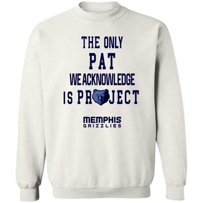 The Only Pat We Acknowledge Is Projest Shirt Memphis Grizzlies Sharonshybrown The Only Pat We Acknowledge Is Projest Shirt Memphis Grizzlies Sharonshybrown