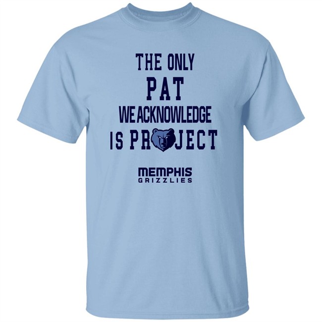 The Only Pat We Acknowledge Is Projest Shirt Memphis Grizzlies Sharonshybrown The Only Pat We Acknowledge Is Projest Shirt Memphis Grizzlies Sharonshybrown