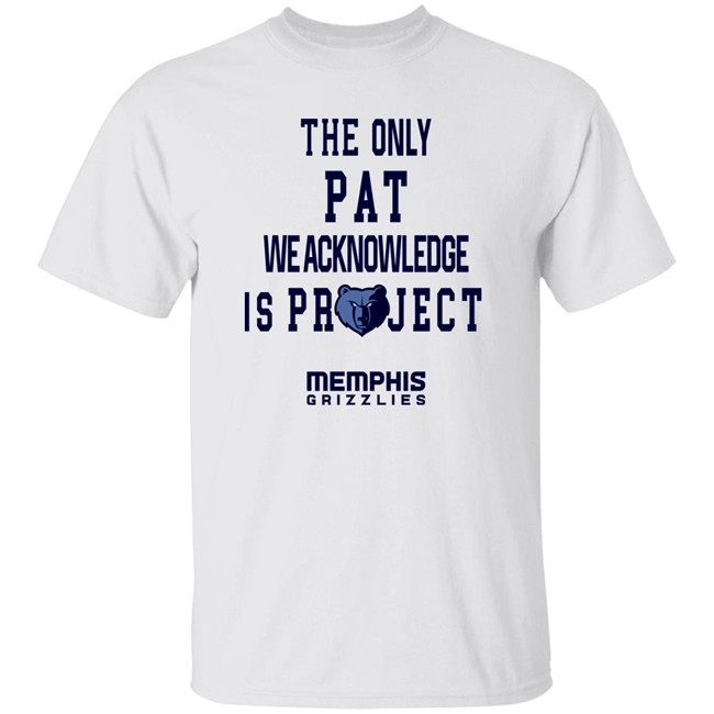 The Only Pat We Acknowledge Is Projest Shirt Memphis Grizzlies Sharonshybrown The Only Pat We Acknowledge Is Projest Shirt Memphis Grizzlies Sharonshybrown