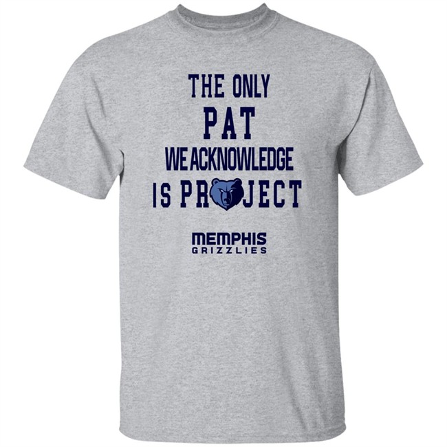 The Only Pat We Acknowledge Is Projest Shirt Memphis Grizzlies Sharonshybrown The Only Pat We Acknowledge Is Projest Shirt Memphis Grizzlies Sharonshybrown