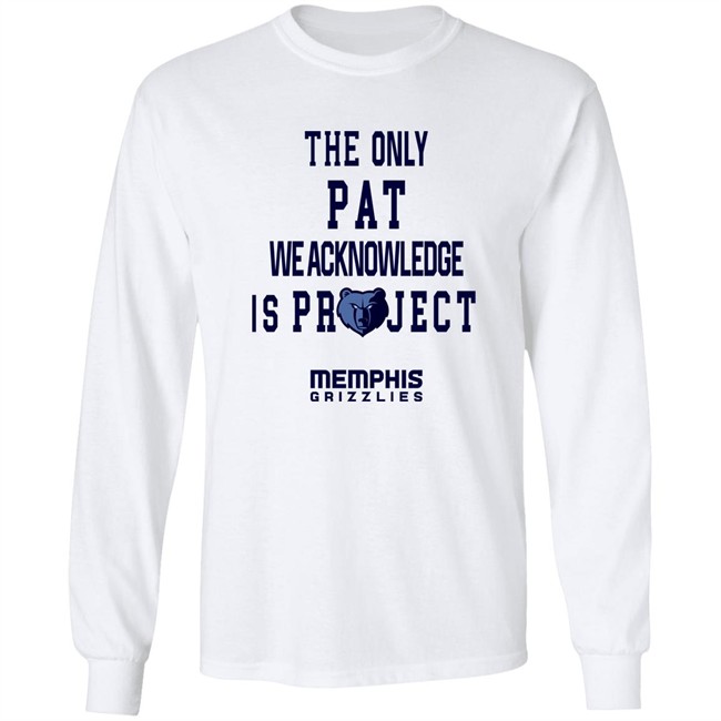 The Only Pat We Acknowledge Is Projest Shirt Memphis Grizzlies Sharonshybrown The Only Pat We Acknowledge Is Projest Shirt Memphis Grizzlies Sharonshybrown
