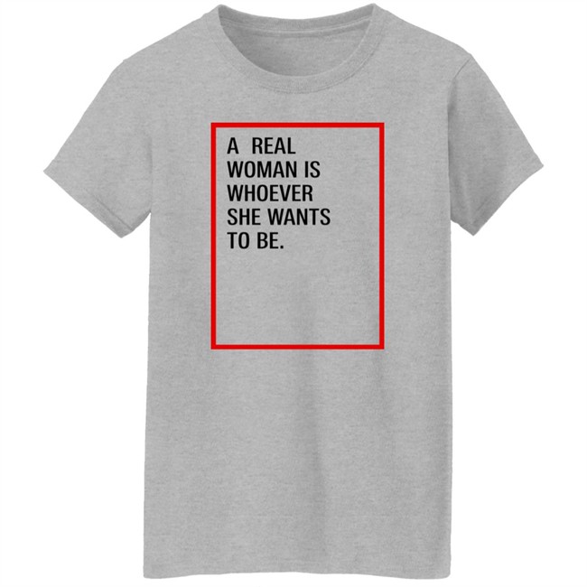 A Real Woman Is Whoever She Wants To Be Shirt Skynnabis A Real Woman Is Whoever She Wants To Be Shirt Skynnabis