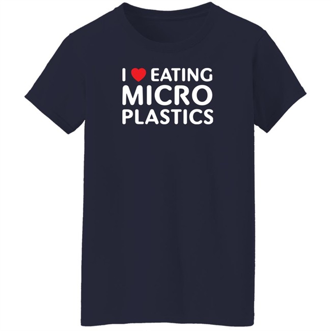 I Love Eating Microplastics Tee Shirt Shitheadsteve I Love Eating Microplastics Tee Shirt Shitheadsteve