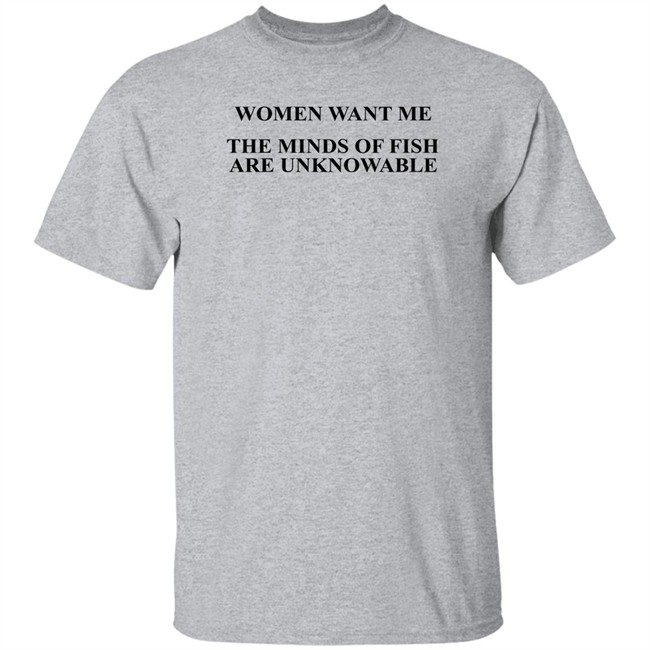 Women Want Me The Minds Of Fish Are Unknowable Shirt Brooks Otterlake