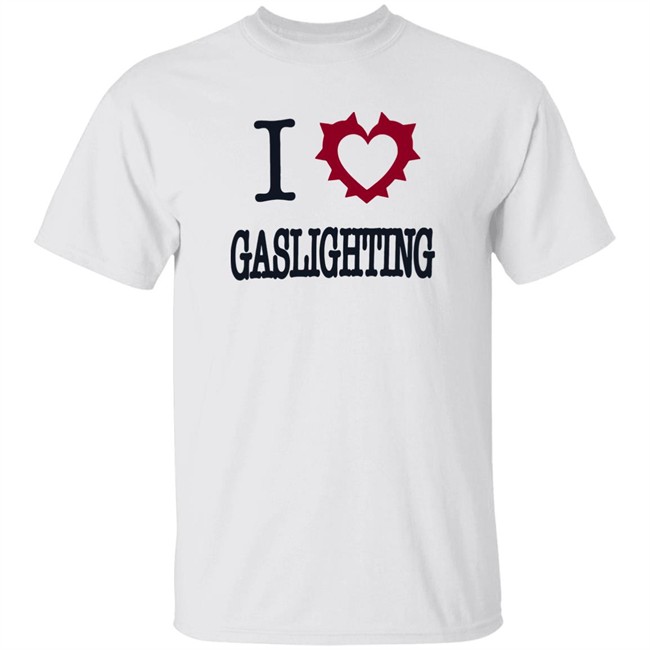 I Love Gaslighting Tee Shirt Sinisterla Merch I Love Gaslighting Tee Shirt Sinisterla Merch