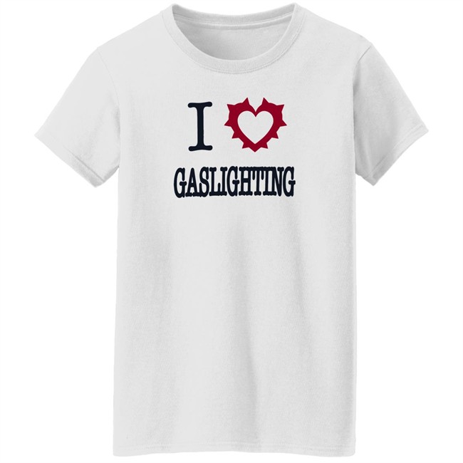 I Love Gaslighting Tee Shirt Sinisterla Merch I Love Gaslighting Tee Shirt Sinisterla Merch