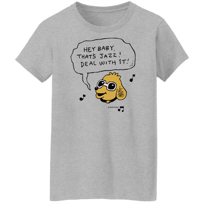 Bjenny Montero Dog Hey Baby That's Jazz Deal With It Shirt Sound Merch Bjenny Montero Dog Hey Baby That's Jazz Deal With It Shirt Sound Merch