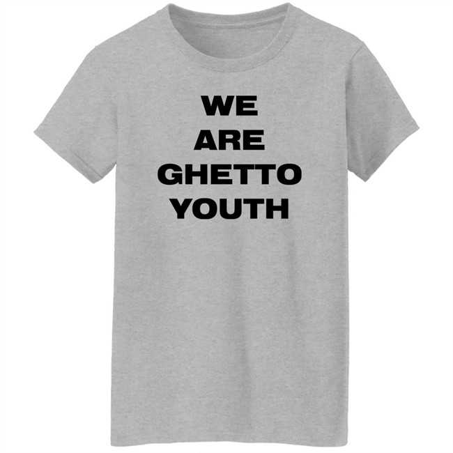 Ghetto Rodeo Store Merch We Are Ghetto Youth Shirt Wetburritofan Ghetto Rodeo Store Merch We Are Ghetto Youth Shirt Wetburritofan