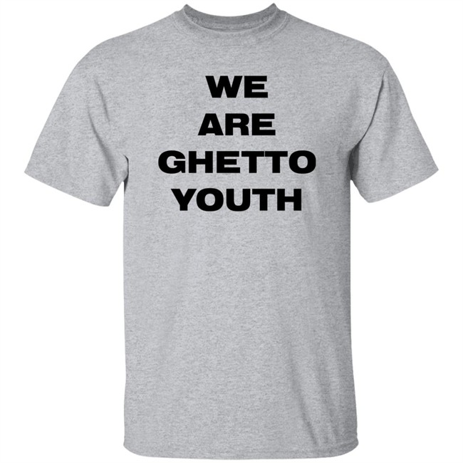 Ghetto Rodeo Store Merch We Are Ghetto Youth Shirt Wetburritofan Ghetto Rodeo Store Merch We Are Ghetto Youth Shirt Wetburritofan