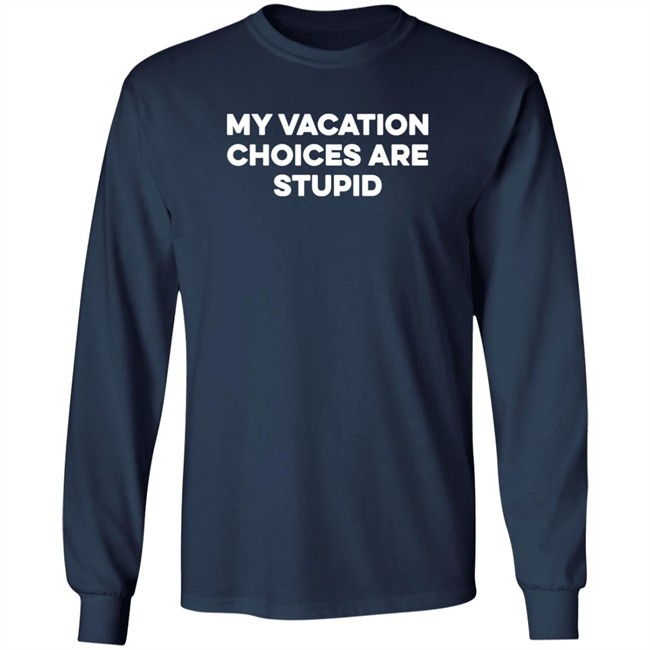 My Vacation Choices Are Stupid Shirt Chris Lavoie My Vacation Choices Are Stupid Shirt Chris Lavoie