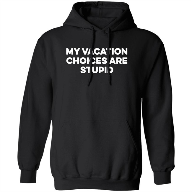 My Vacation Choices Are Stupid Shirt Chris Lavoie My Vacation Choices Are Stupid Shirt Chris Lavoie