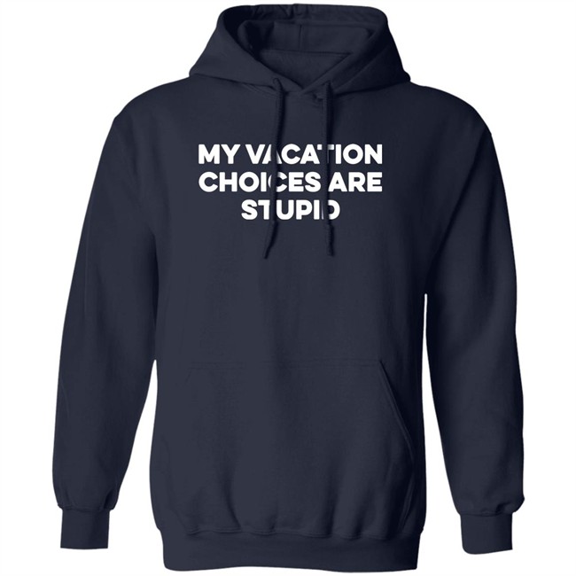 My Vacation Choices Are Stupid Shirt Chris Lavoie My Vacation Choices Are Stupid Shirt Chris Lavoie