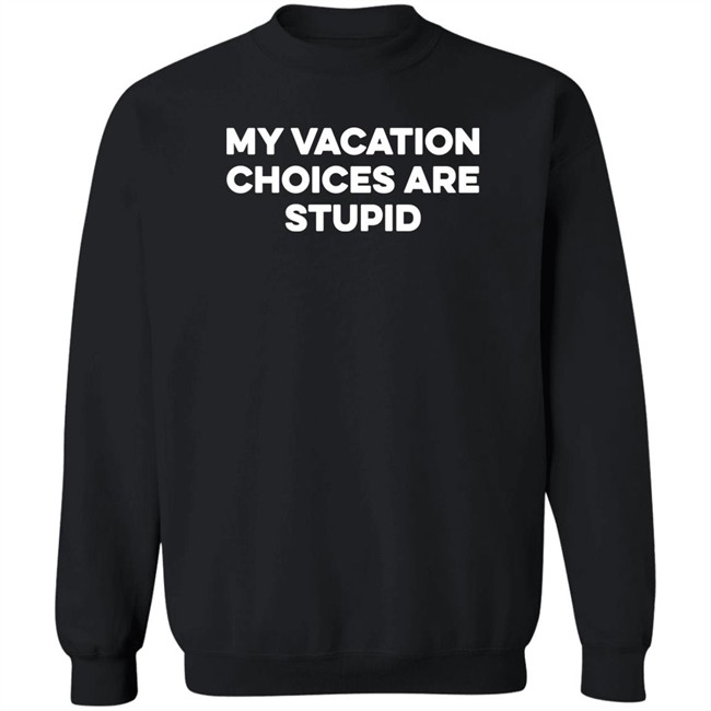 My Vacation Choices Are Stupid Shirt Chris Lavoie My Vacation Choices Are Stupid Shirt Chris Lavoie