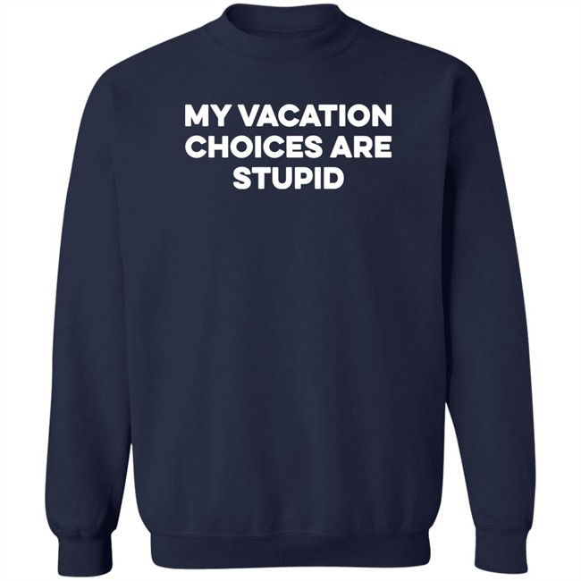 My Vacation Choices Are Stupid Shirt Chris Lavoie My Vacation Choices Are Stupid Shirt Chris Lavoie
