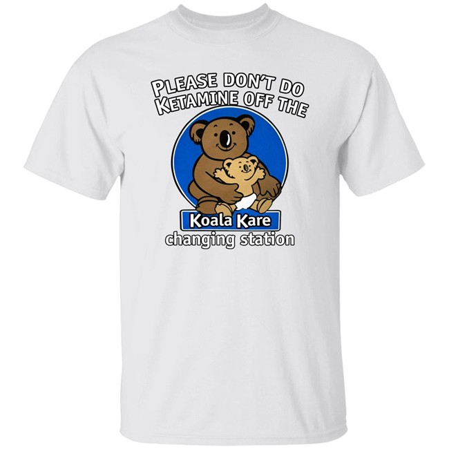 Please Don't Do Ketamine Off The Koala Kare Changing Station Shirt The Good Shirts Merch