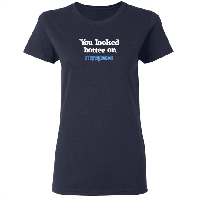 You Looked Hotter On Myspace T Shirt You Looked Hotter On Myspace T Shirt
