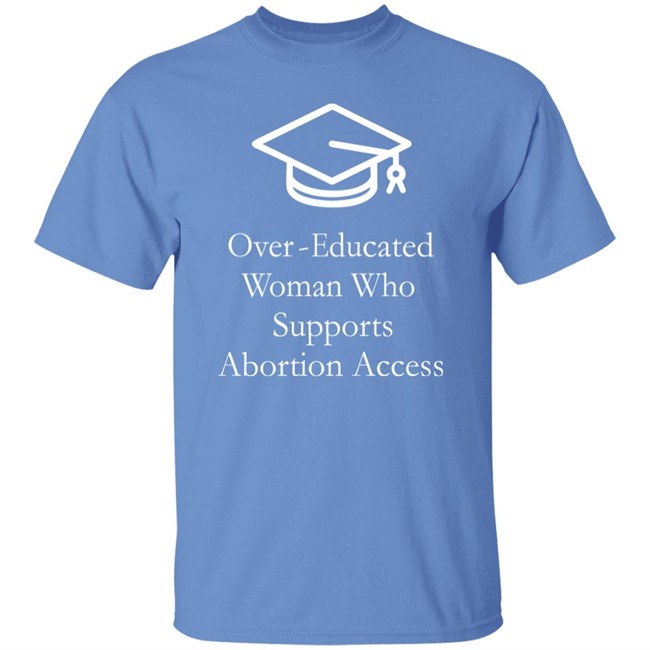 Over Educated Woman Who Supports Abortion Access T Shirt Charlotte Clymer